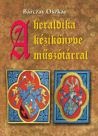 Bárczay Oszkár: A heraldika kézikönyve műszótárral -  (Könyv)