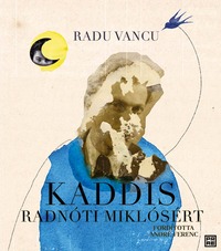 Radu Vancu: Kaddis Radnóti Miklósért -  (Könyv)