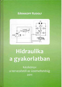 Bärnkopf Rudolf: Hidraulika a gyakorlatban - Kézikönyv tervezésztől az üzemeltetésig -  (Könyv)