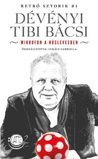 Lukács Gabriella: Dévényi Tibi bácsi - Mikrofon a húslevesben -  (Könyv)