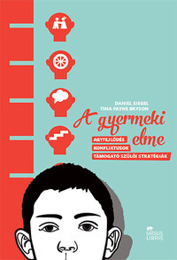 Daniel Siegel, Tina Payne Bryson: A gyermeki elme - Agyfejlődés, konfliktusok, támogató szülői stratégiák -  (Könyv)
