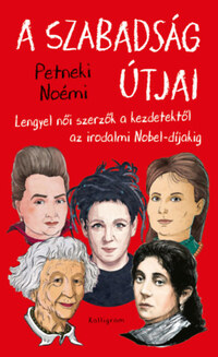 Petneki Noémi: A szabadság útjai - Lengyel női szerzők a kezdetektől az irodalmi Nobel-díjakig -  (Könyv)
