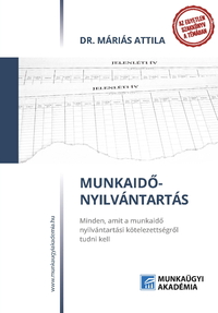 Dr. Máriás Attila: Munkaidő-nyiltántartás - Minden, amit a munkaidő nyilvántartási kötelezettségről tudni kell -  (Könyv)