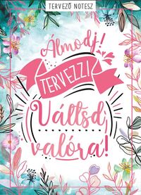 Darvas Flóra (öszeállító): Álmodj! Tervezz! Váltsd valóra! - Tervező notesz -  (Könyv)