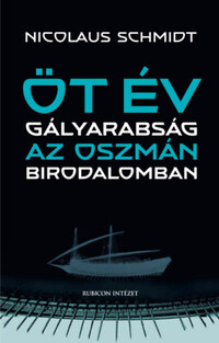 Nicolaus Schmidt: Öt év gályarabság az Oszmán Birodalomban -  (Könyv)
