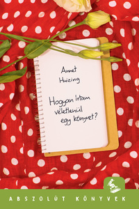 Annet Huizing: Hogyan írtam véletlenül egy könyvet? -  (Könyv)