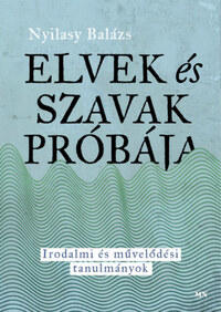 Nyilasy Balázs: Elvek és szavak próbája - Irodalmi és művelődési tanulmányok -  (Könyv)