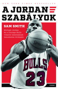 Sam Smith: A Jordan-szabályok - Michael Jordan és a Chicago Bulls viharos szezonjának bennfentes története -  (Könyv)