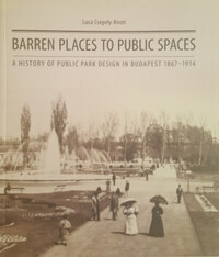 Csepely-Knorr Luca: Barren Places to Public Spaces - A History of Public Park Design of Budapest (1867-1914) -  (Könyv)