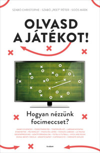 Szabó Christophe, Soós Márk, Szabó "Peet" Péter: Olvasd a játékot! - Hogyan nézzünk focimeccset? -  (Könyv)