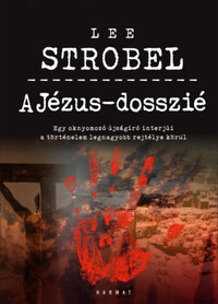 Lee Strobel: A Jézus-dosszié - Egy oknyomozó újságíró interjúi a történelem legnagyobb rejtélye körül -  (Könyv)