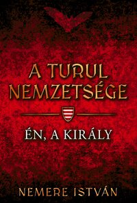 Nemere István: A turul nemzetsége - Én, a király -  (Könyv)