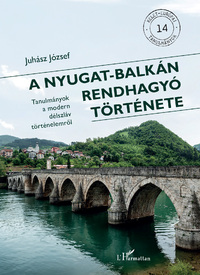 Juhász József: A Nyugat-Balkán rendhagyó története -  (Könyv)