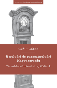 Gyáni Gábor: A polgári és parasztpolgári Magyarország - Társadalomtörténeti vizsgálódások -  (Könyv)