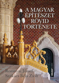 Rozsnyai József, Szakács Béla Zsolt: A magyar építészet rövid története -  (Könyv)