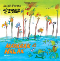 Sajdik Ferenc: Madarak és halak - Hát (m)ilyenek az állatok? -  (Könyv)