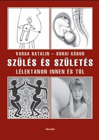Suhai Gábor, Varga Katalin: Szülés és születés - Lélektanon innen és túl -  (Könyv)