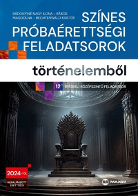 Bádonyiné Nagy Ilona, Rákos Magdolna, Rechtenwald Kristóf: Színes próbaérettségi feladatsorok történelemből - 12 írásbeli középszintű feladatsor - 2024-től érvényes -  (Könyv)