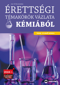 Dr. Tóth Zoltán: Érettségi témakörök vázlata kémiából - közép- és emelt szinten - A 2024-től alkalmazott érettségi követelményrendszer alapján -  (Könyv)