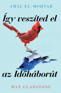 Max Gladstone, Amal El-Mohtar: Így veszíted el az Időháborút -  (Könyv)
