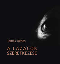 Tamás Dénes: A lazacok szeretkezése -  (Könyv)