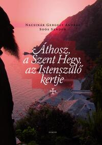Nacsinák Gergely-Soós Sándor: Áthosz, a Szent Hegy, az Istenszülő kertje -  (Könyv)
