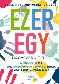 Ellen Notbohm, Veronica Zysk: Ezeregy nagyszerű ötlet autizmussal élő vagy Asperger-szindrómás gyerekek neveléséhez és tanításához -  (Könyv)