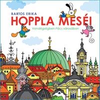 Bartos Erika: Hoppla meséi - Vendégségben Pécs városában -  (Könyv)