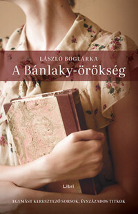 László Boglárka: A Bánlaky-örökség - Egymást keresztező sorsok, évszázados titkok -  (Könyv)
