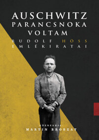 Höss, Rudolf, Rudolf Höss: Auschwitz parancsnoka voltam - Rudolf Höss emlékiratai -  (Könyv)