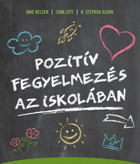 Jane Nelsen, Lynn Lott, H. Stephen Glenn: Pozitív fegyelmezés az iskolában - A kölcsönös tisztelet, az együttműködés és a felelősségteljes gondolkodás kialakítása a tanítás során -  (Könyv)