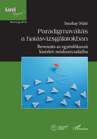 Smohay Máté: Paradigmaváltás a hatásvizsgálatokban - Bevezetés az egyénfókuszú kísérleti módszercsaládba -  (Könyv)