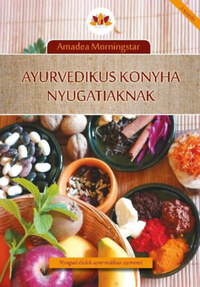 Amadea Morningstar: Ayurvedikus konyha nyugatiaknak - Nyugati ételek ayurvedikus szemmel -  (Könyv)