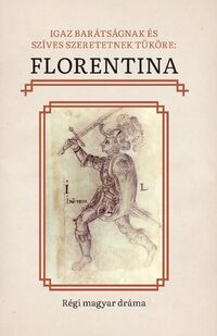 Egyed Emese[szerk.]: Igaz barátságnak és szíves szeretetnek tüköre: Florentina -  (Könyv)