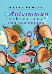 Mezei Elmira: Autoimmun szakácskönyv 2. - Újítsd meg az egészséged! -  (Könyv)