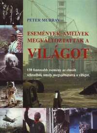 Peter Murray: Események, amelyek megváltoztatták a világot - 138 fontosabb esemény az elmúlt századból, amely megváltoztatta a világot. -  (Könyv)