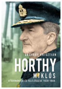 Ungváry Krisztián: Horthy Miklós - A kormányzó és felelőssége 1920-1945 - új kötés -  (Könyv)