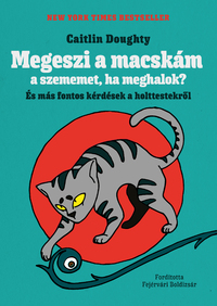 Caitlin Doughty: Megeszi a macskám a szememet, ha meghalok? - És más fontos kérdések a holttestekről -  (Könyv)