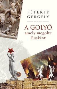 Péterfy Gergely: A golyó, amely megölte Puskint -  (Könyv)