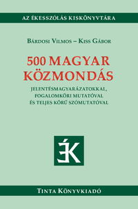 Bárdosi Vilmos, Kiss Gábor: 500 magyar közmondás - Jelentésmagyarázatokkal, fogalomköri mutatóval és teljes körű szómutatóval -  (Könyv)