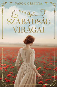 Varga Orsolya: A szabadság virágai -  (Könyv)