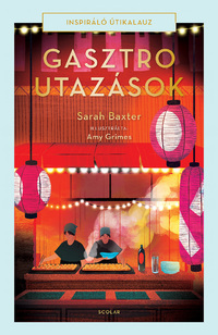 Sarah Baxter: Gasztroutazások - Inspiráló útikalauz -  (Könyv)
