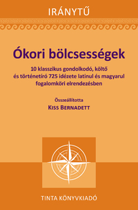 Ókori bölcsességek - 10 klasszikus gondolkodó, költő és történetíró 725 idézete latinul és magyarul fogalomköri elrendezésben -  (Könyv)