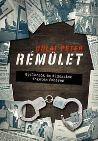 Dulai Péter: Rémület - Gyilkosok és áldozatok feketén-fehéren -  (Könyv)