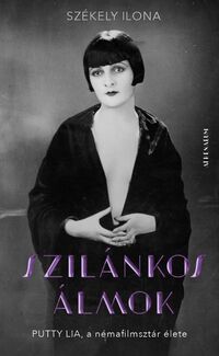 Székely Ilona: Szilánkos álmok - Putty Lia, a némafilmsztár élete -  (Könyv)