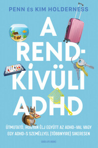 Penn Holderness, Kim Holderness: A rendkívüli ADHD - Útmutató, hogyan élj együtt az ADHD-val vagy egy ADHD-s személlyel (többnyire) sikeresen -  (Könyv)