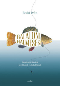 Bodó Iván: Balatoni halmesék - Horgásztörténetek kezdőknek és haladóknak -  (Könyv)