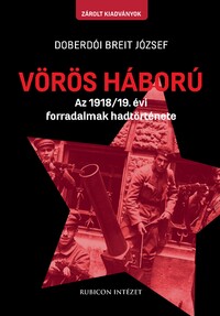 Doberdói Breit József: Vörös háború - Az 1918/19. évi forradalmak hadtörténete -  (Könyv)