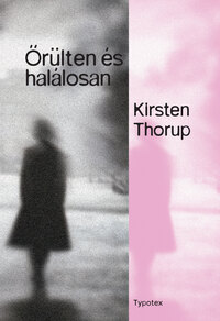 Kirsten Thorup: Őrülten és halálosan -  (Könyv)