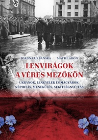 Joanna Urbanska, Máthé Áron: Lenvirágok a véres mezőkön - Ukránok, lengyelek és magyarok: népírtás, menekülés, segítségnyújtás -  (Könyv)